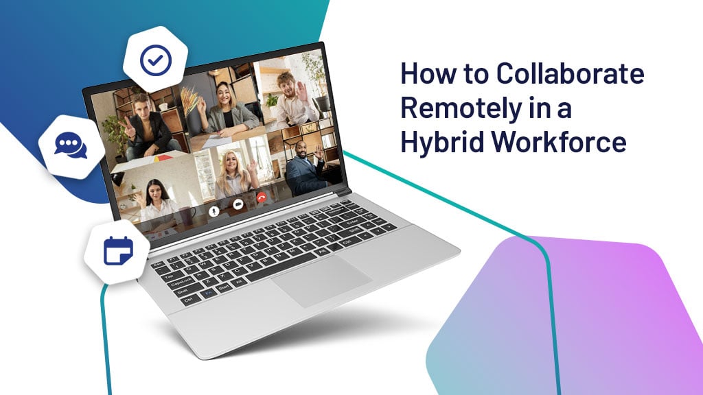 collaborate remotely in a hybrid workforce